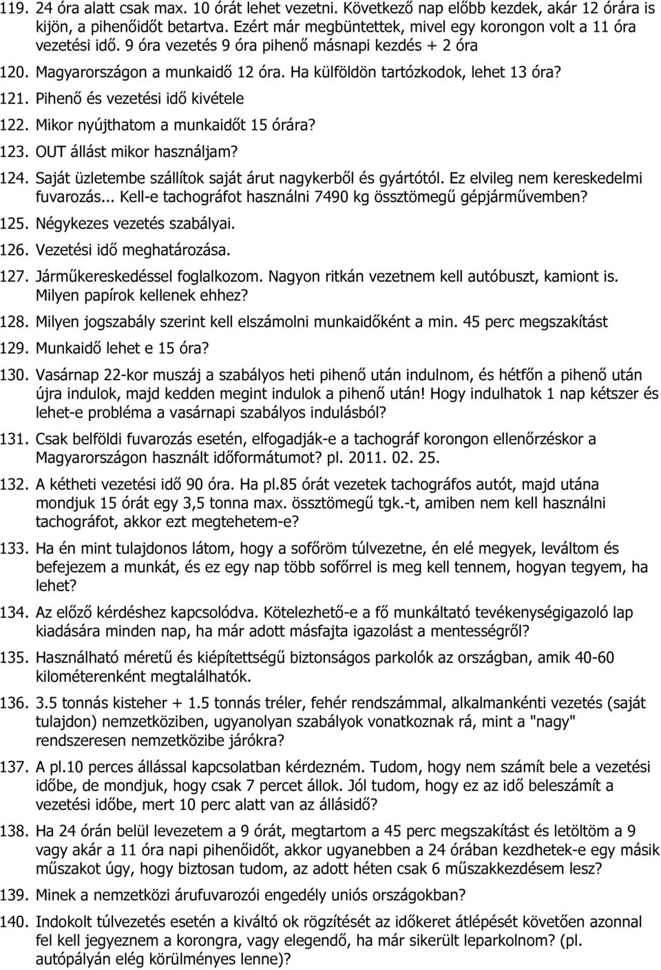 Mikor nyújthatom a munkaidőt 15 órára? 123. OUT állást mikor használjam? 124. Saját üzletembe szállítok saját árut nagykerből és gyártótól. Ez elvileg nem kereskedelmi fuvarozás.