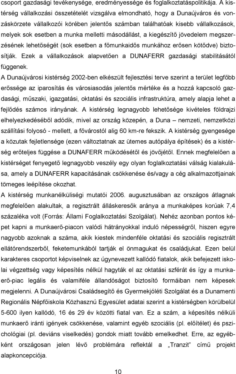 melletti másodállást, a kiegészítő jövedelem megszerzésének lehetőségét (sok esetben a főmunkaidős munkához erősen kötődve) biztosítják.