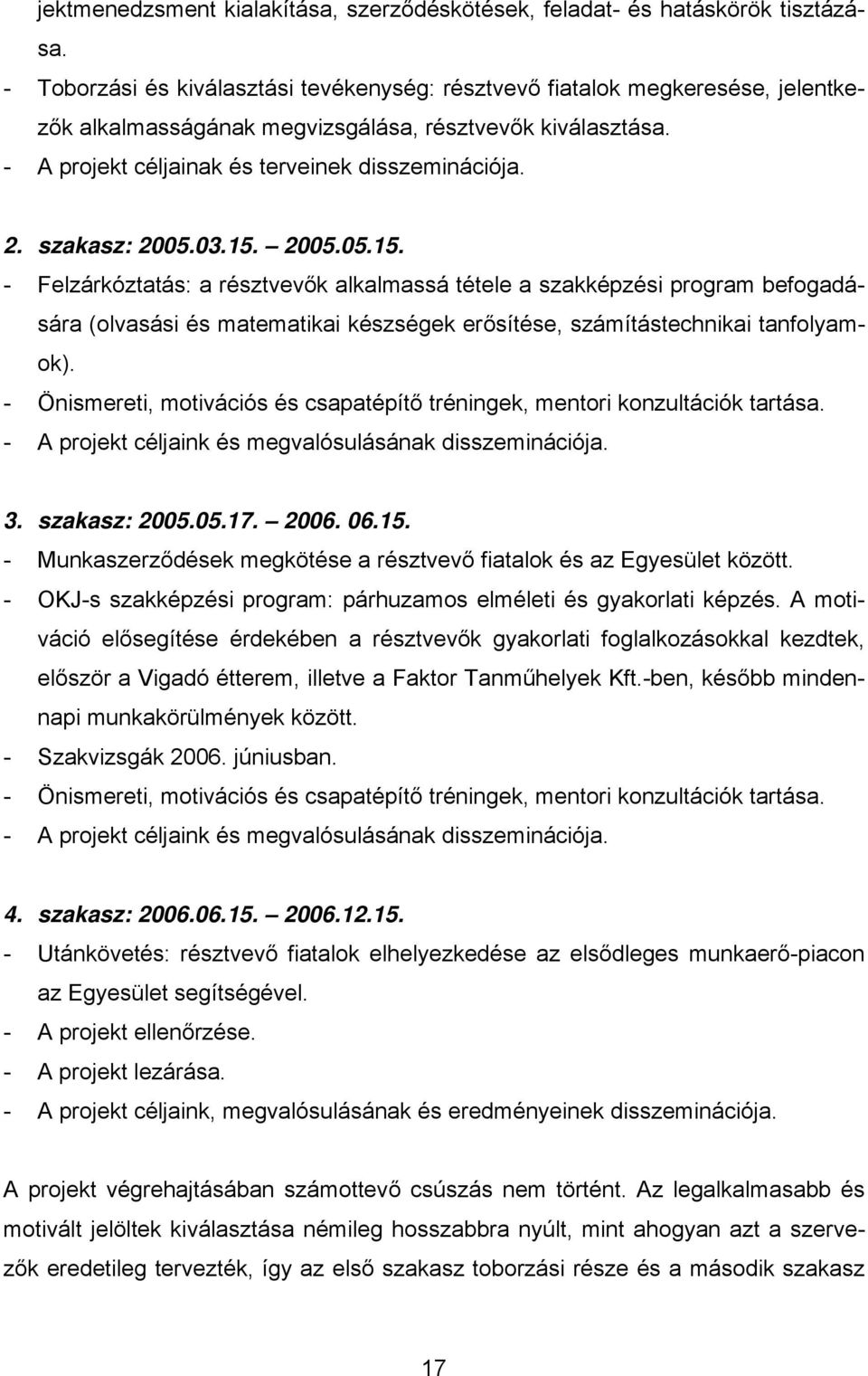 szakasz: 2005.03.15. 2005.05.15. - Felzárkóztatás: a résztvevők alkalmassá tétele a szakképzési program befogadására (olvasási és matematikai készségek erősítése, számítástechnikai tanfolyamok).