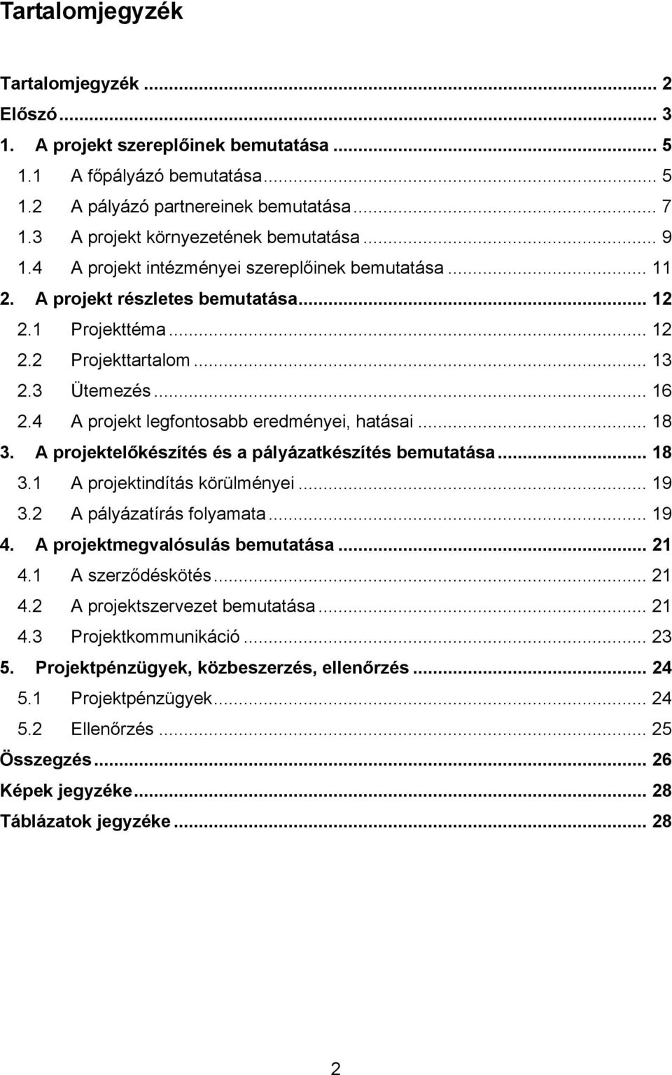 .. 16 2.4 A projekt legfontosabb eredményei, hatásai... 18 3. A projektelőkészítés és a pályázatkészítés bemutatása... 18 3.1 A projektindítás körülményei... 19 3.2 A pályázatírás folyamata... 19 4.