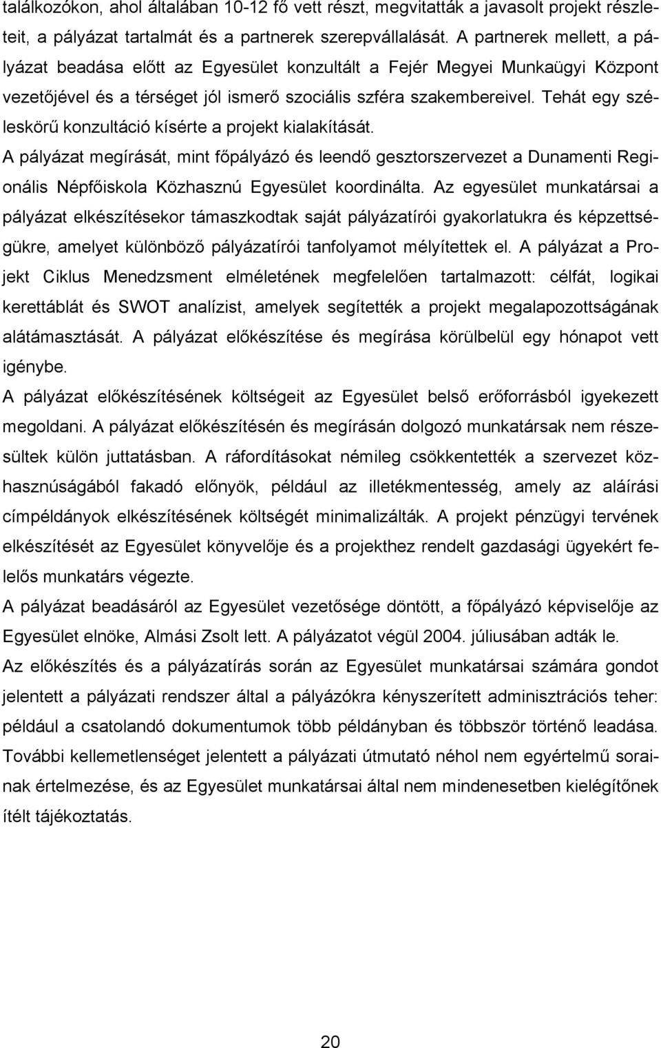 Tehát egy széleskörű konzultáció kísérte a projekt kialakítását. A pályázat megírását, mint főpályázó és leendő gesztorszervezet a Dunamenti Regionális Népfőiskola Közhasznú Egyesület koordinálta.