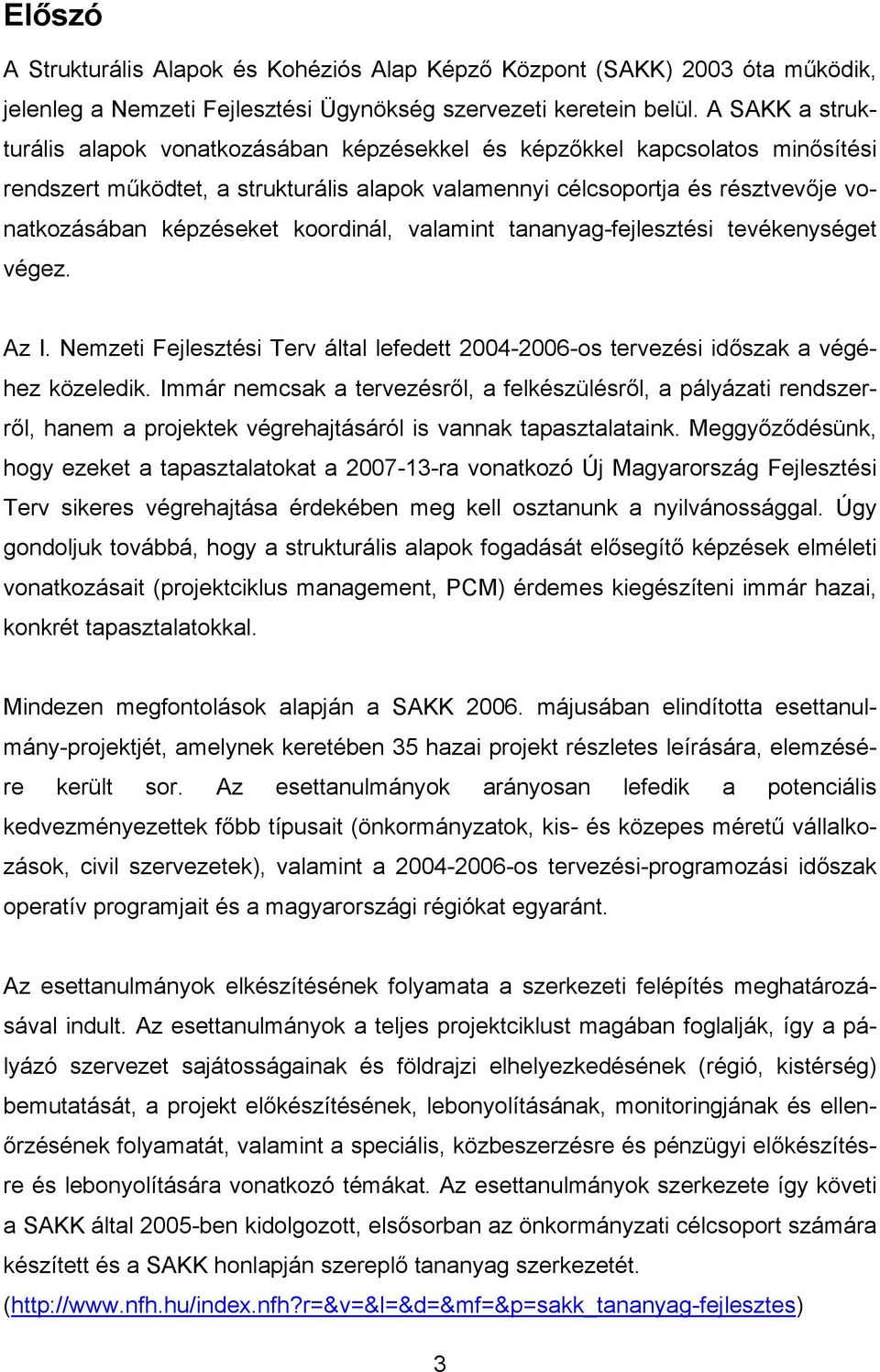 koordinál, valamint tananyag-fejlesztési tevékenységet végez. Az I. Nemzeti Fejlesztési Terv által lefedett 2004-2006-os tervezési időszak a végéhez közeledik.