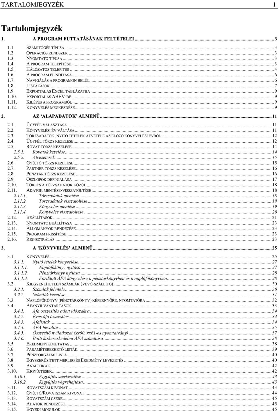 KILÉPÉS A PROGRAMBÓL...9 1.12. KÖNYVELÉS MEGKEZDÉSE...9 2. AZ ALAPADATOK ALMENÜ... 11 2.1. ÜGYFÉL VÁLASZTÁSA... 11 2.2. KÖNYVELÉSI ÉV VÁLTÁSA... 11 2.3.