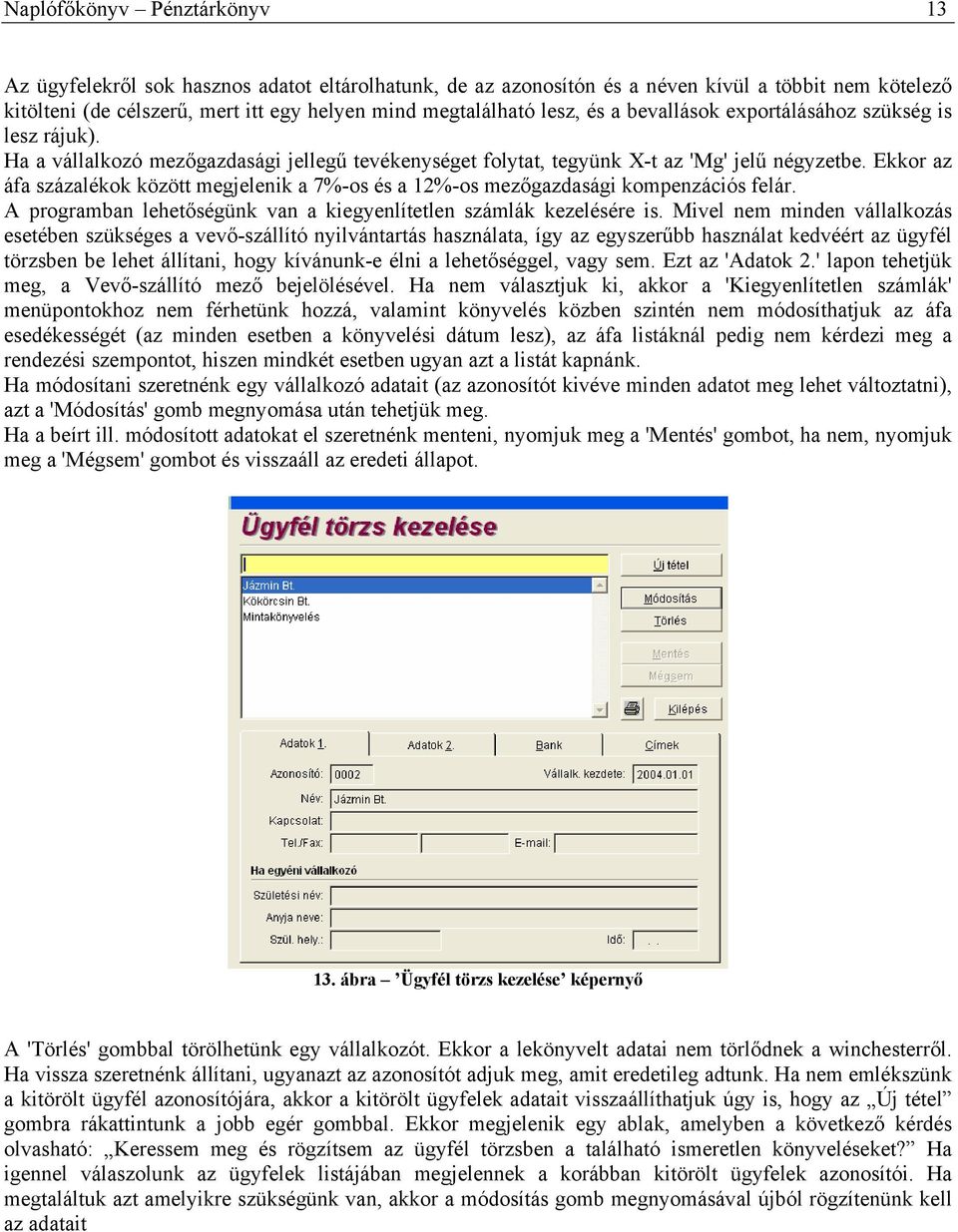 Ekkor az áfa százalékok között megjelenik a 7%-os és a 12%-os mezőgazdasági kompenzációs felár. A programban lehetőségünk van a kiegyenlítetlen számlák kezelésére is.