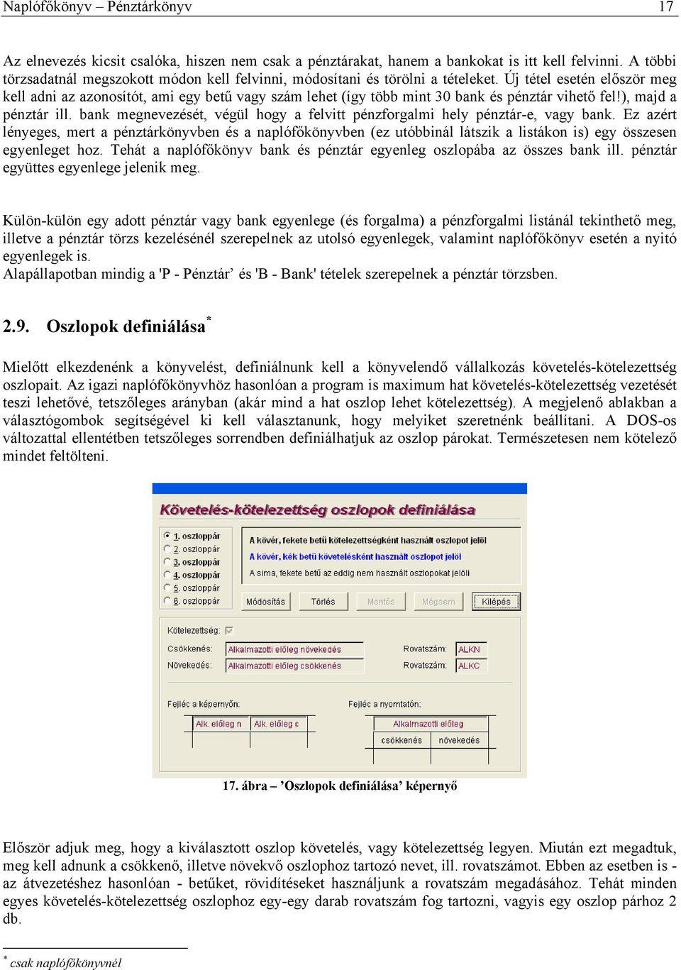 Új tétel esetén először meg kell adni az azonosítót, ami egy betű vagy szám lehet (így több mint 30 bank és pénztár vihető fel!), majd a pénztár ill.