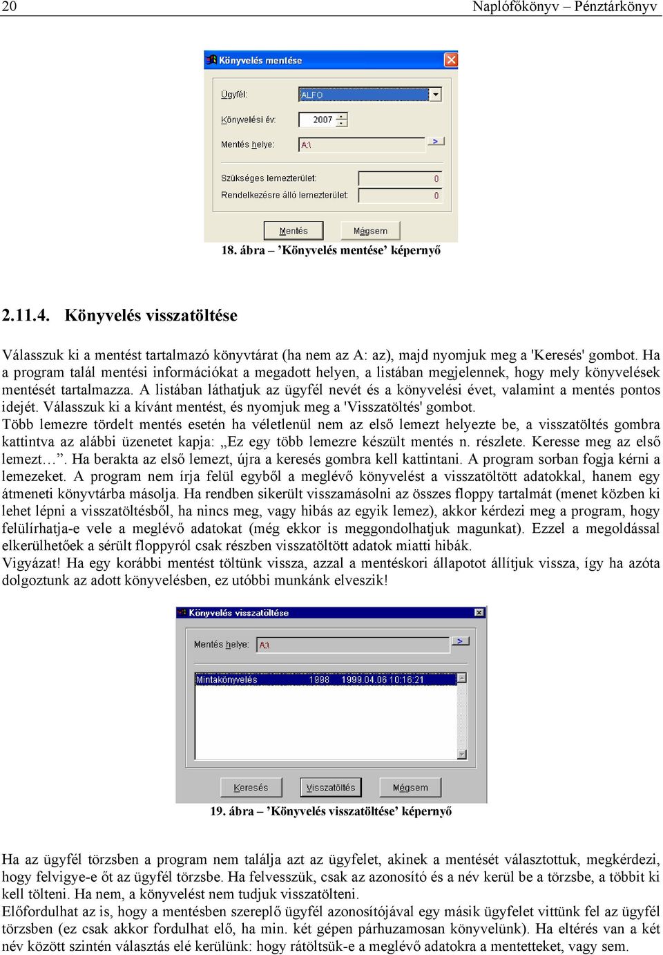 A listában láthatjuk az ügyfél nevét és a könyvelési évet, valamint a mentés pontos idejét. Válasszuk ki a kívánt mentést, és nyomjuk meg a 'Visszatöltés' gombot.