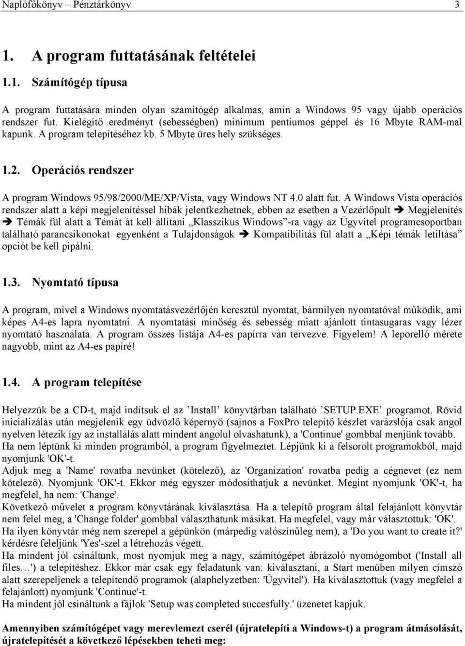 Operációs rendszer A program Windows 95/98/2000/ME/XP/Vista, vagy Windows NT 4.0 alatt fut.