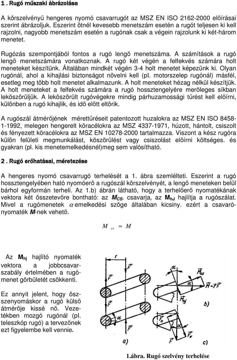 Rugózás szempontjából fontos a rugó lengő menetszáma. A számítások a rugó lengő menetszámára vonatkoznak. A rugó két végén a felfekvés számára holt meneteket készítünk.