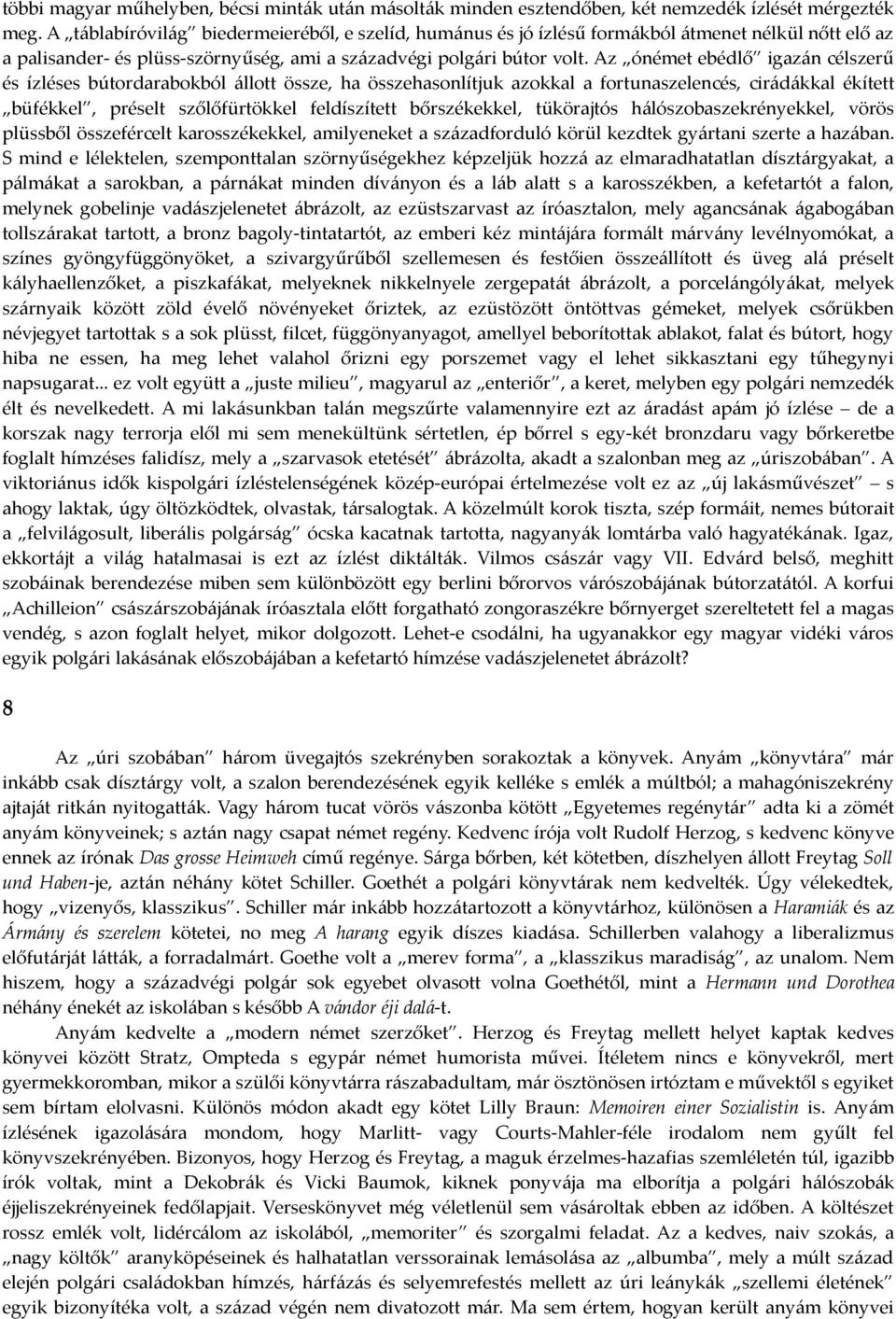 Az ónémet ebédlő igazán célszerű és ízléses bútordarabokból állott össze, ha összehasonlítjuk azokkal a fortunaszelencés, cirádákkal ékített büfékkel, préselt szőlőfürtökkel feldíszített