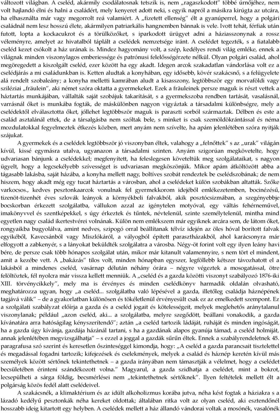 elhasználta már vagy megorrolt reá valamiért. A fizetett ellenség élt a gyanúperrel, hogy a polgári családnál nem lesz hosszú élete, akármilyen patriarkális hangnemben bánnak is vele.