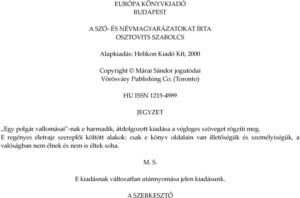 (Toronto) HU ISSN 1215-4989 JEGYZET Egy polgár vallomásai -nak e harmadik, átdolgozott kiadása a végleges szöveget rögzíti meg.