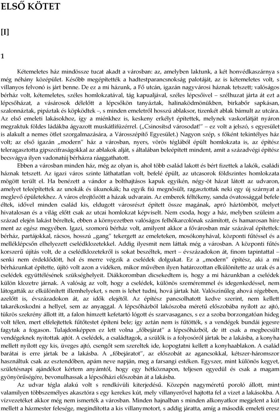 De ez a mi házunk, a Fő utcán, igazán nagyvárosi háznak tetszett; valóságos bérház volt, kétemeletes, széles homlokzatával, tág kapualjával, széles lépcsőivel szélhuzat járta át ezt a lépcsőházat, a