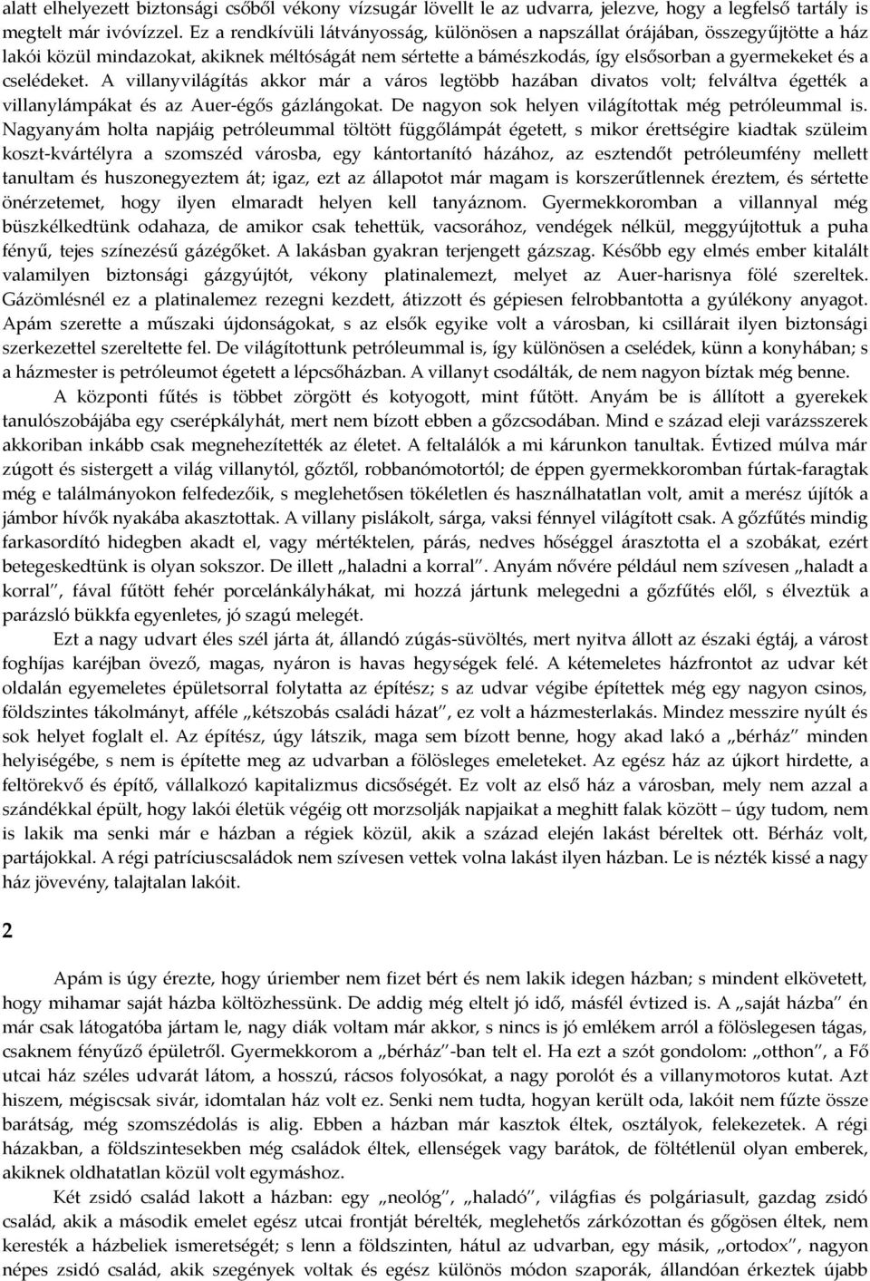 A villanyvilágítás akkor már a város legtöbb hazában divatos volt; felváltva égették a villanylámpákat és az Auer-égős gázlángokat. De nagyon sok helyen világítottak még petróleummal is.