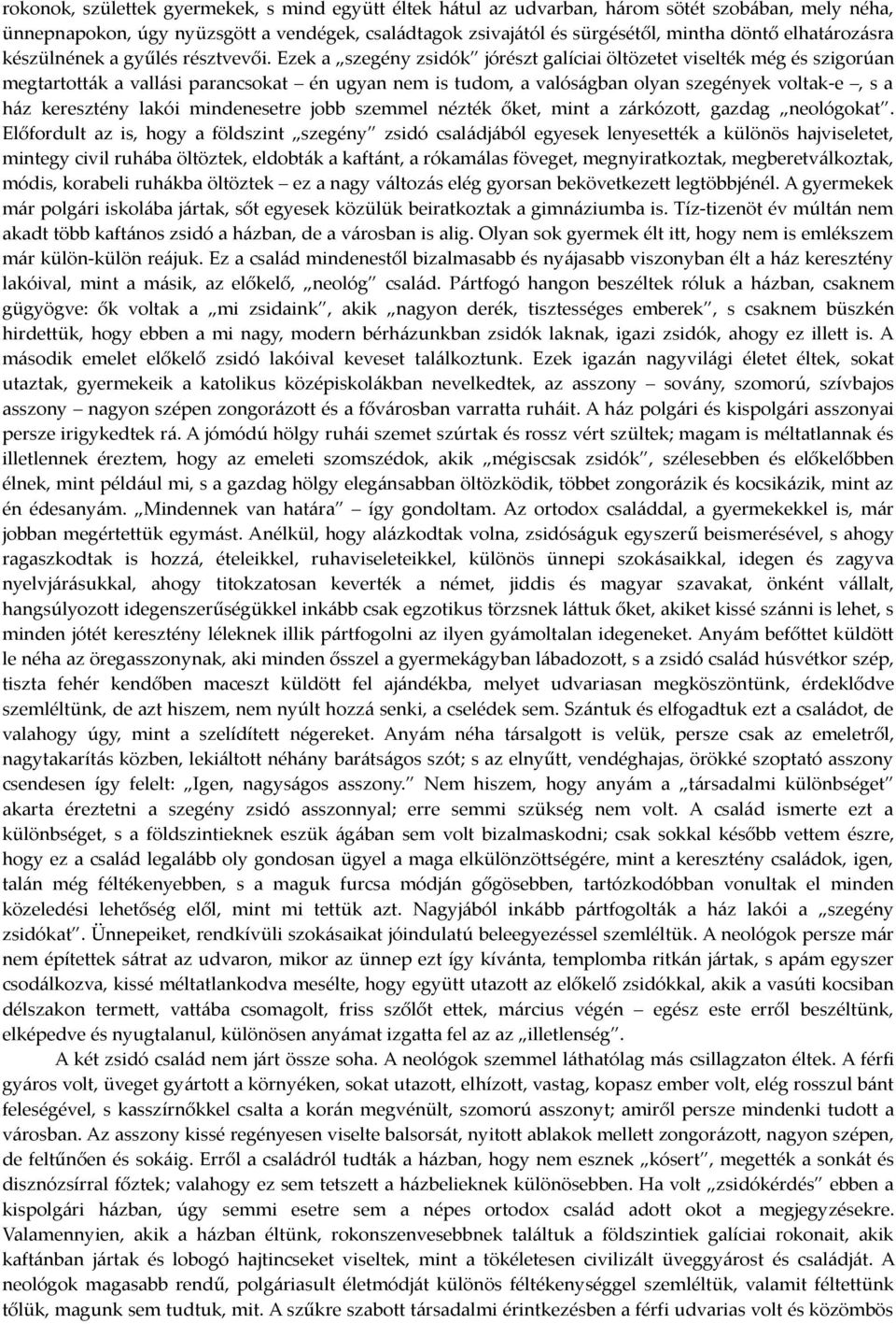 Ezek a szegény zsidók jórészt galíciai öltözetet viselték még és szigorúan megtartották a vallási parancsokat én ugyan nem is tudom, a valóságban olyan szegények voltak-e, s a ház keresztény lakói