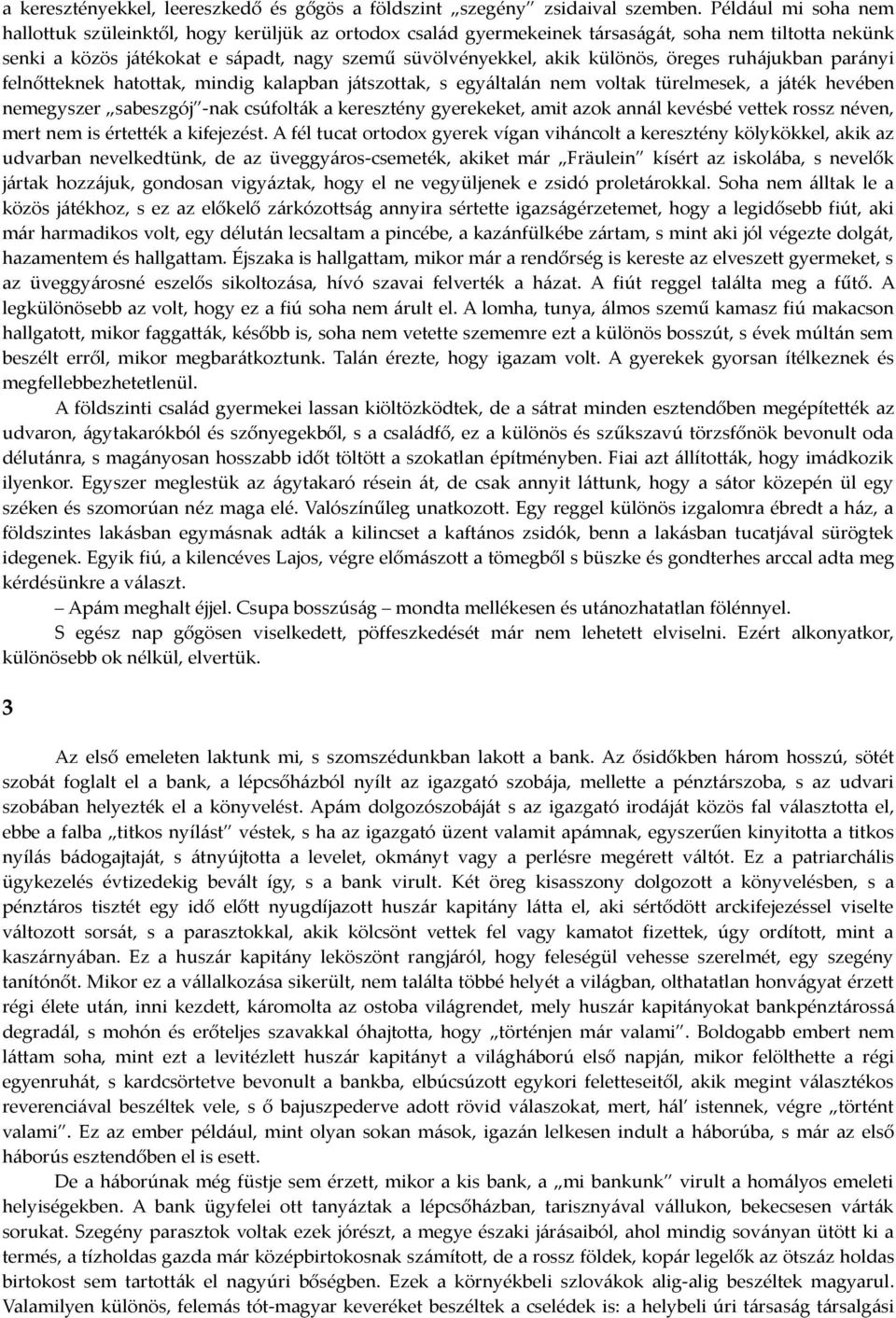 öreges ruhájukban parányi felnőtteknek hatottak, mindig kalapban játszottak, s egyáltalán nem voltak türelmesek, a játék hevében nemegyszer sabeszgój -nak csúfolták a keresztény gyerekeket, amit azok