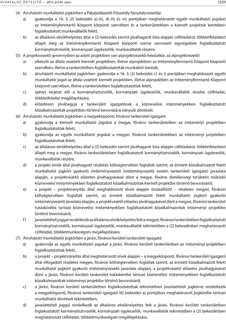 munkavállalók felett, b) az általános elnökhelyettes által a (2) bekezdés szerint jóváhagyott lista alapján célfeladatot, többletfeladatot állapít meg az Intézményfenntartó Központ központi szerve