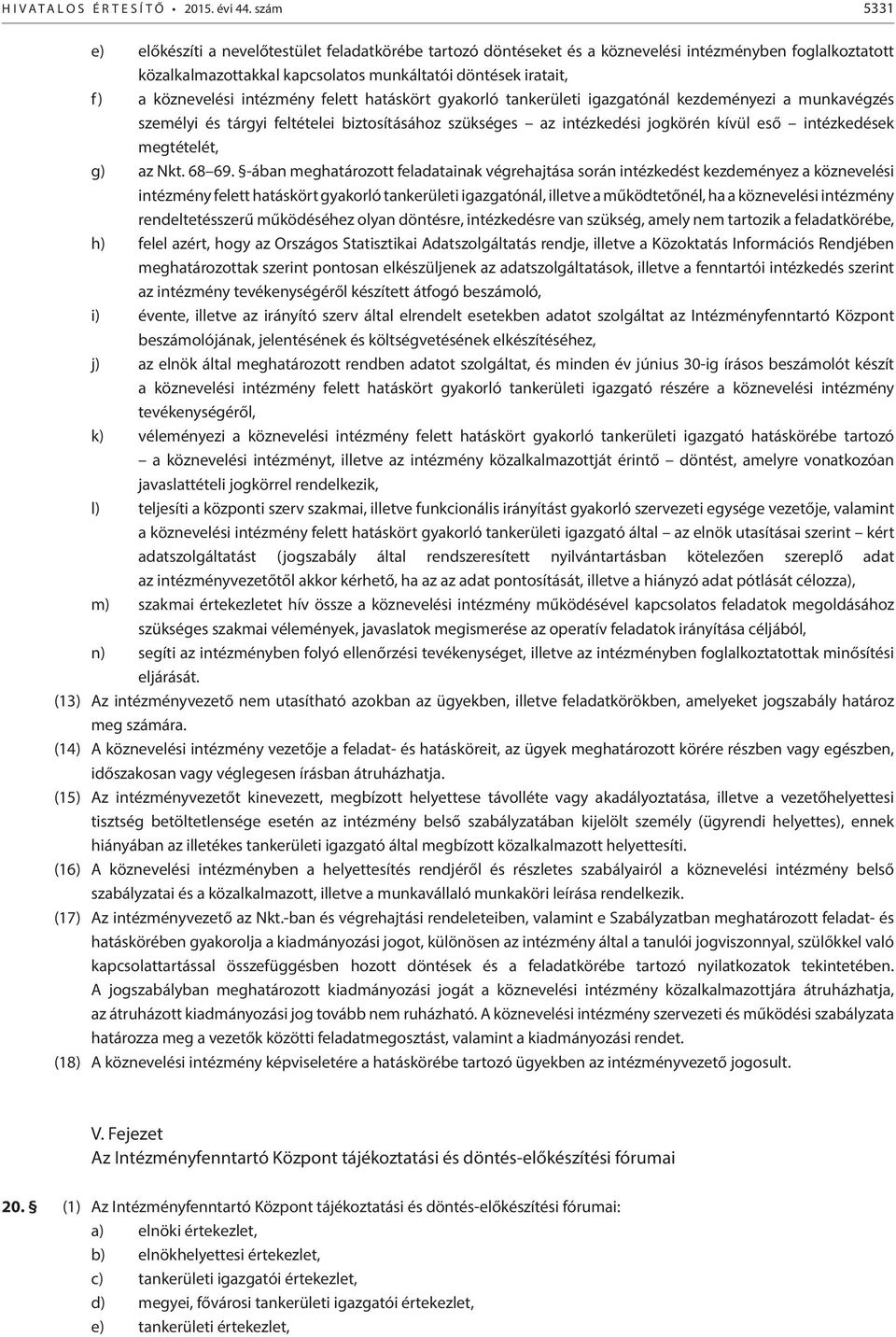 intézmény felett hatáskört gyakorló tankerületi igazgatónál kezdeményezi a munkavégzés személyi és tárgyi feltételei biztosításához szükséges az intézkedési jogkörén kívül eső intézkedések