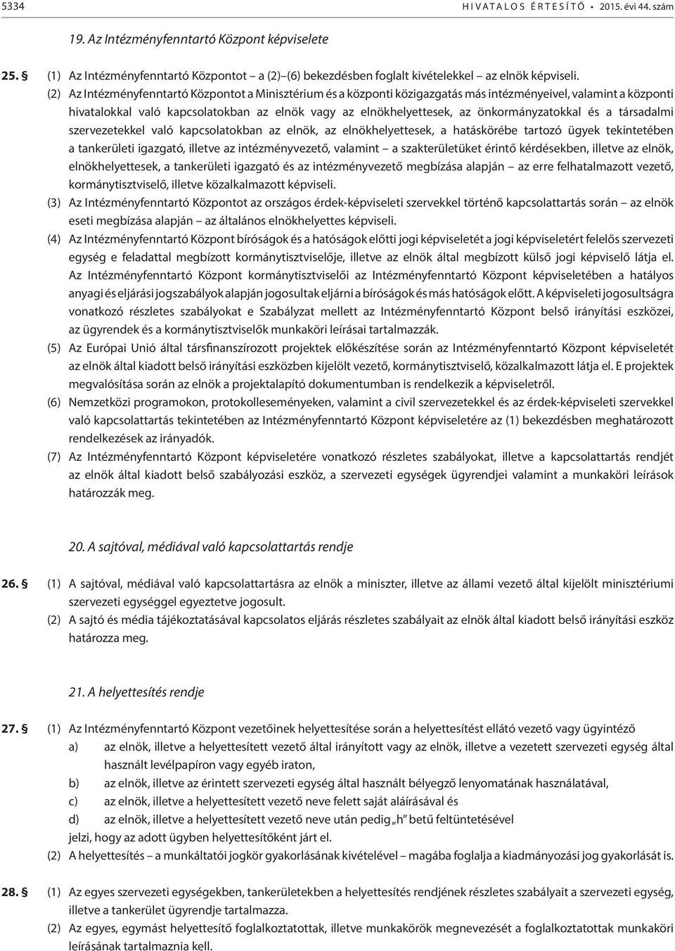 (2) Az Intézményfenntartó Központot a Minisztérium és a központi közigazgatás más intézményeivel, valamint a központi hivatalokkal való kapcsolatokban az elnök vagy az elnökhelyettesek, az