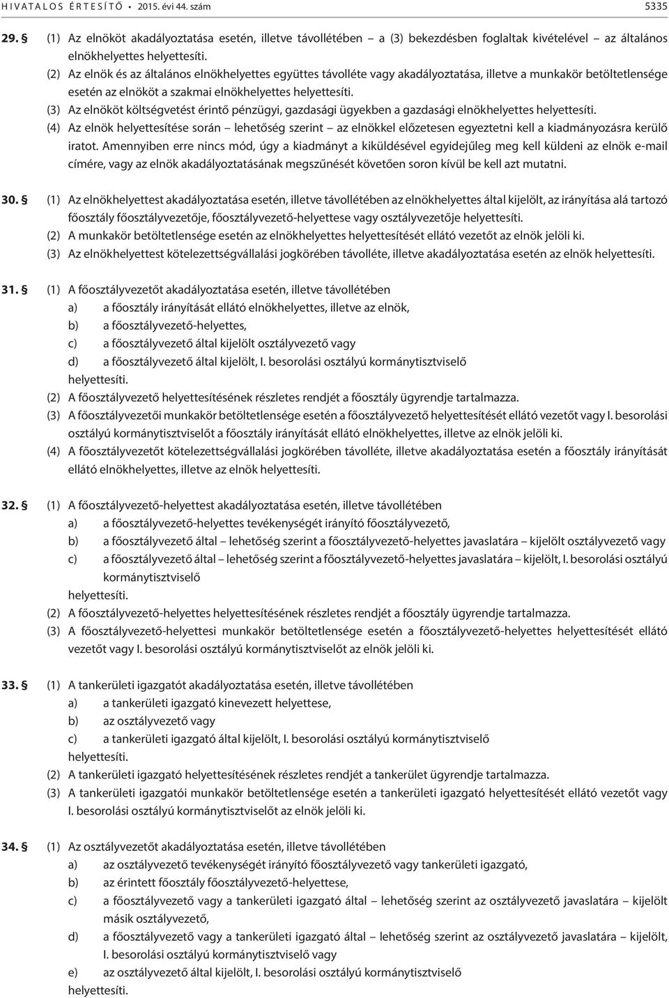 (3) Az elnököt költségvetést érintő pénzügyi, gazdasági ügyekben a gazdasági elnökhelyettes helyettesíti.