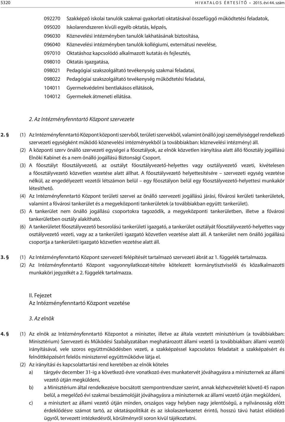 lakhatásának biztosítása, 096040 Köznevelési intézményben tanulók kollégiumi, externátusi nevelése, 097010 Oktatáshoz kapcsolódó alkalmazott kutatás és fejlesztés, 098010 Oktatás igazgatása, 098021