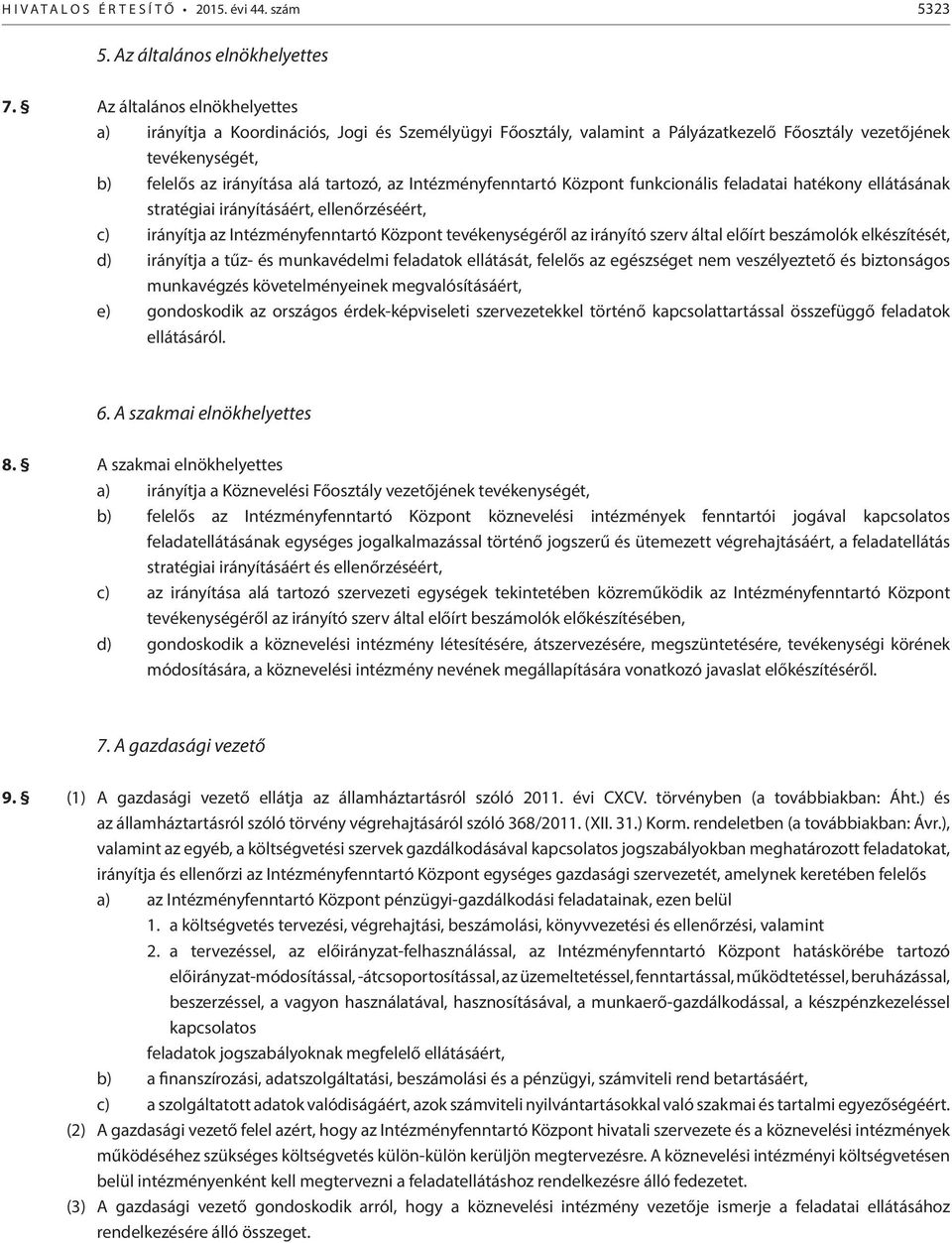 Intézményfenntartó Központ funkcionális feladatai hatékony ellátásának stratégiai irányításáért, ellenőrzéséért, c) irányítja az Intézményfenntartó Központ tevékenységéről az irányító szerv által