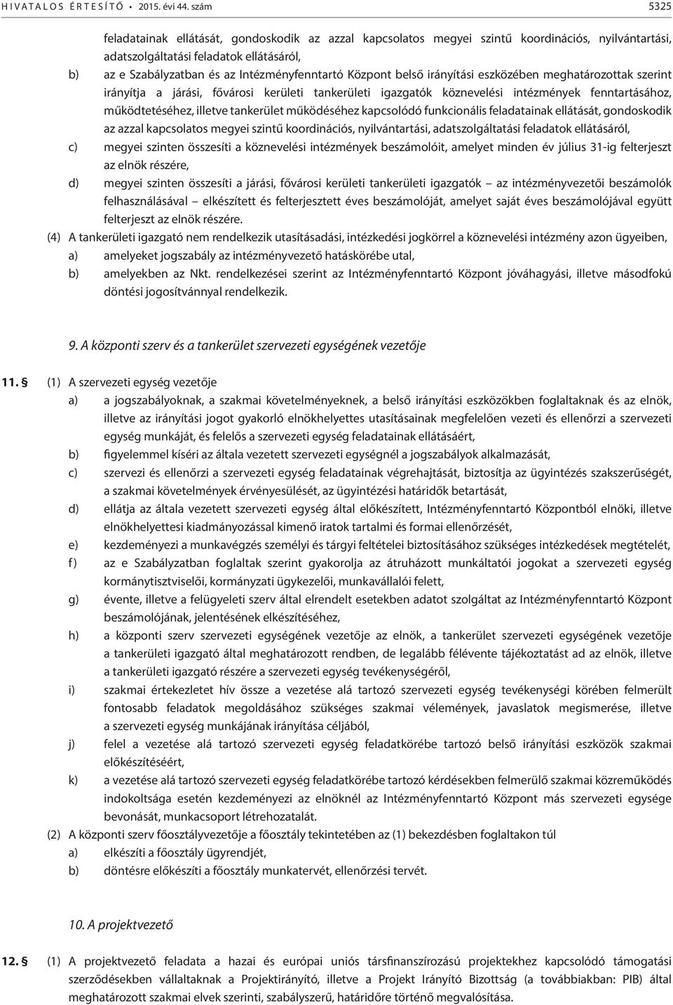 Központ belső irányítási eszközében meghatározottak szerint irányítja a járási, fővárosi kerületi tankerületi igazgatók köznevelési intézmények fenntartásához, működtetéséhez, illetve tankerület