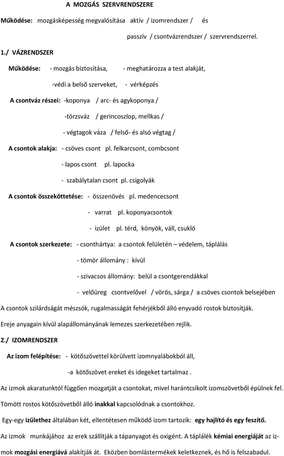 / - végtagok váza / felső- és alsó végtag / A csontok alakja: - csöves csont pl. felkarcsont, combcsont - lapos csont pl. lapocka - szabálytalan csont pl.