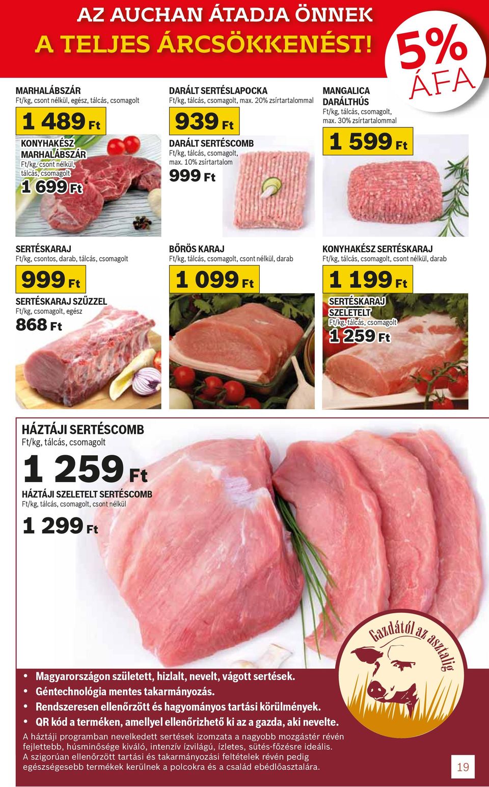 20% zsírtartalommal 939 Ft DARÁLT SERTÉSCOMB Ft/kg, tálcás, csomagolt, max. 10% zsírtartalom 999 Ft MANGALICA DARÁLTHÚS Ft/kg, tálcás, csomagolt, max.