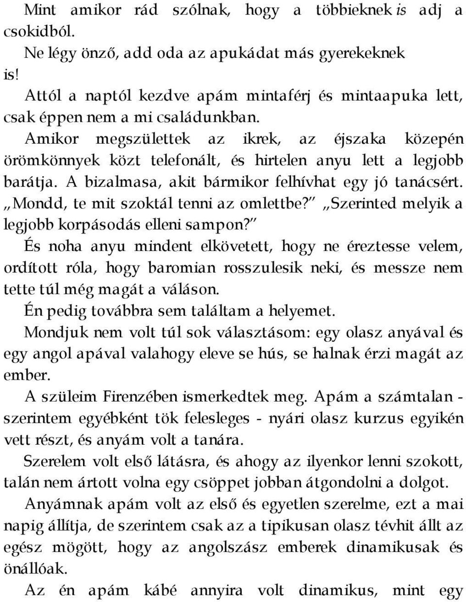 Amikor megszülettek az ikrek, az éjszaka közepén örömkönnyek közt telefonált, és hirtelen anyu lett a legjobb barátja. A bizalmasa, akit bármikor felhívhat egy jó tanácsért.