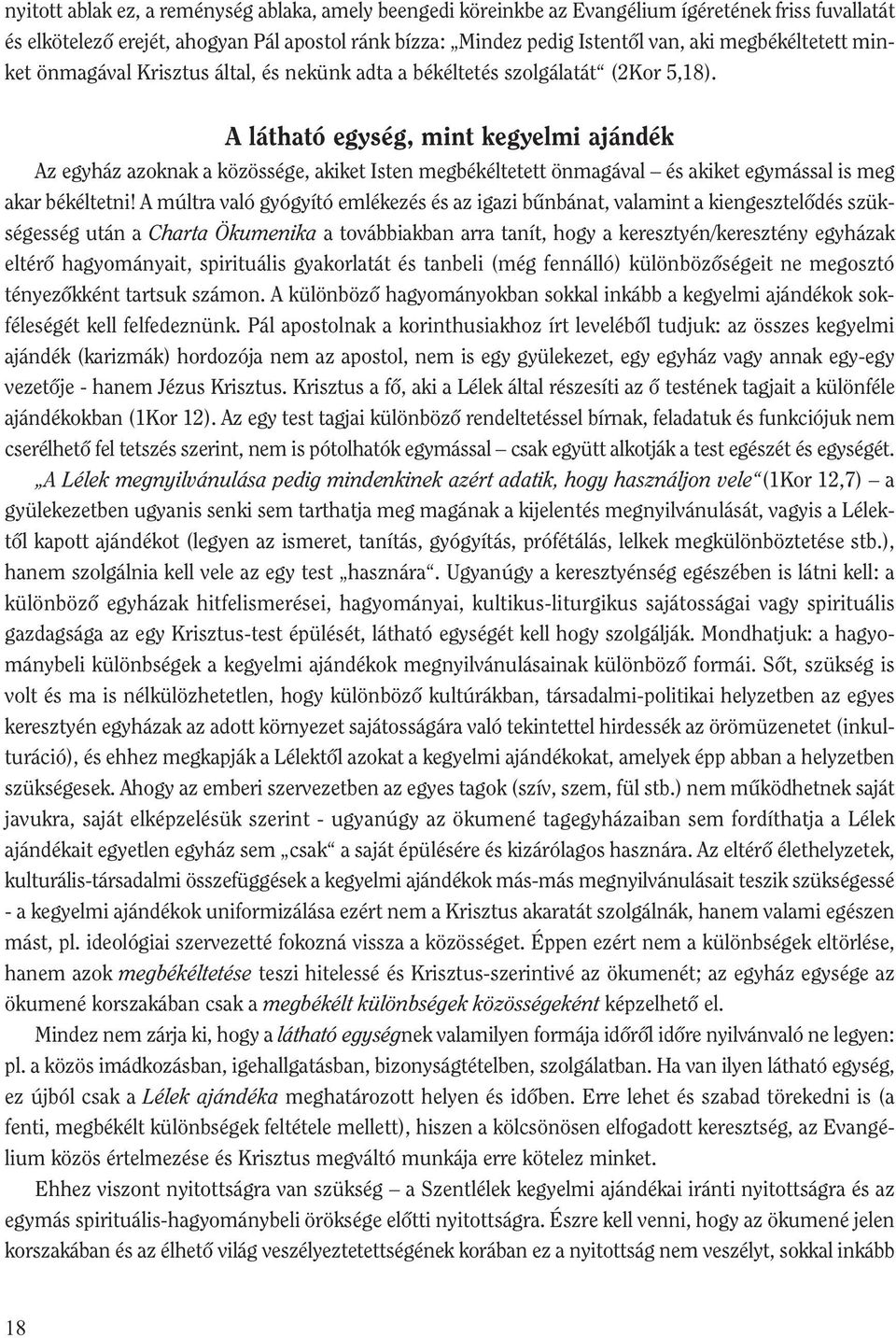 A látható egység, mint kegyelmi ajándék Az egyház azoknak a közössége, akiket Isten megbékéltetett önmagával és akiket egymással is meg akar békéltetni!