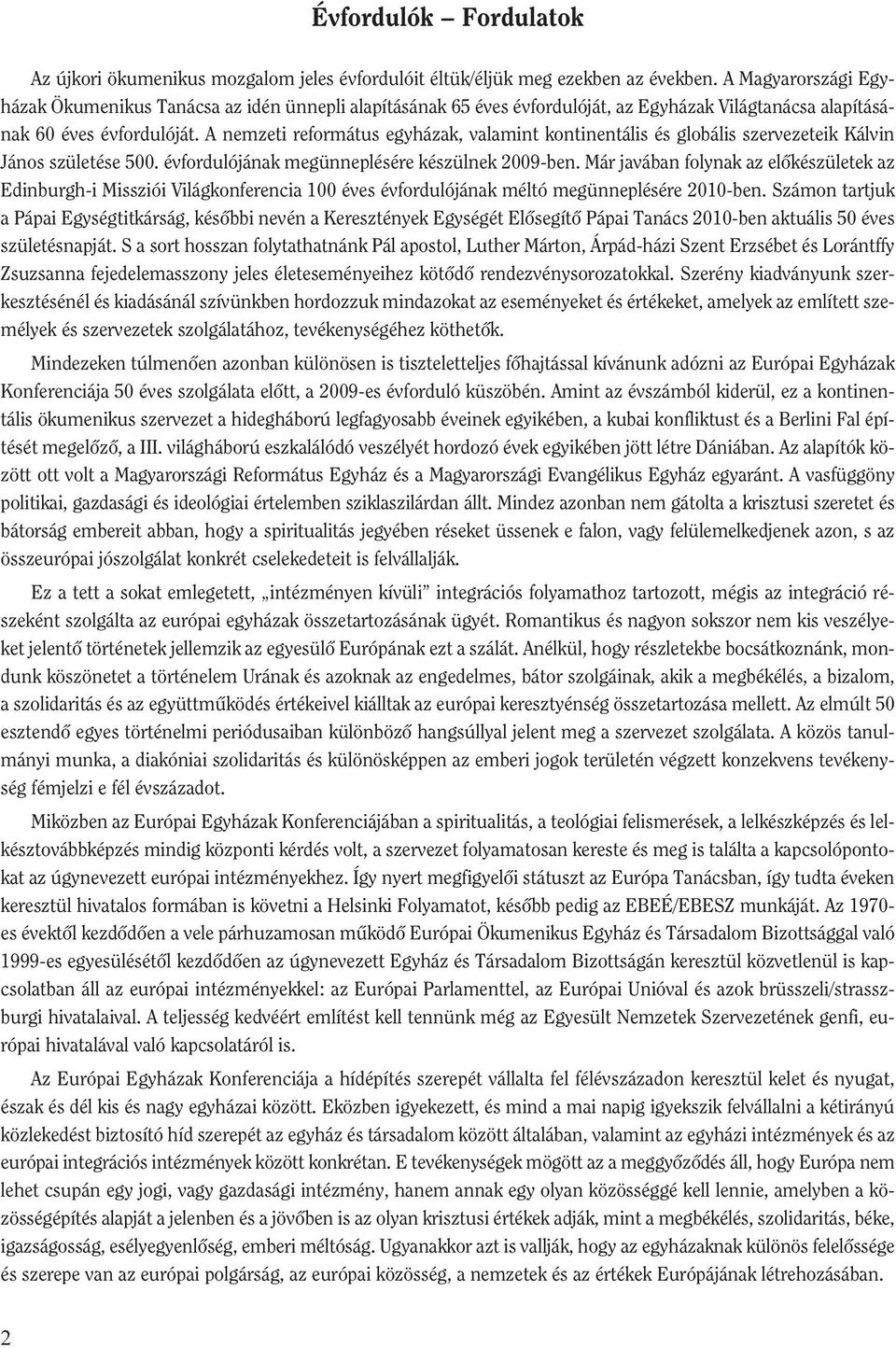 A nemzeti református egyházak, valamint kontinentális és globális szervezeteik Kálvin János születése 500. évfordulójának megünneplésére készülnek 2009-ben.