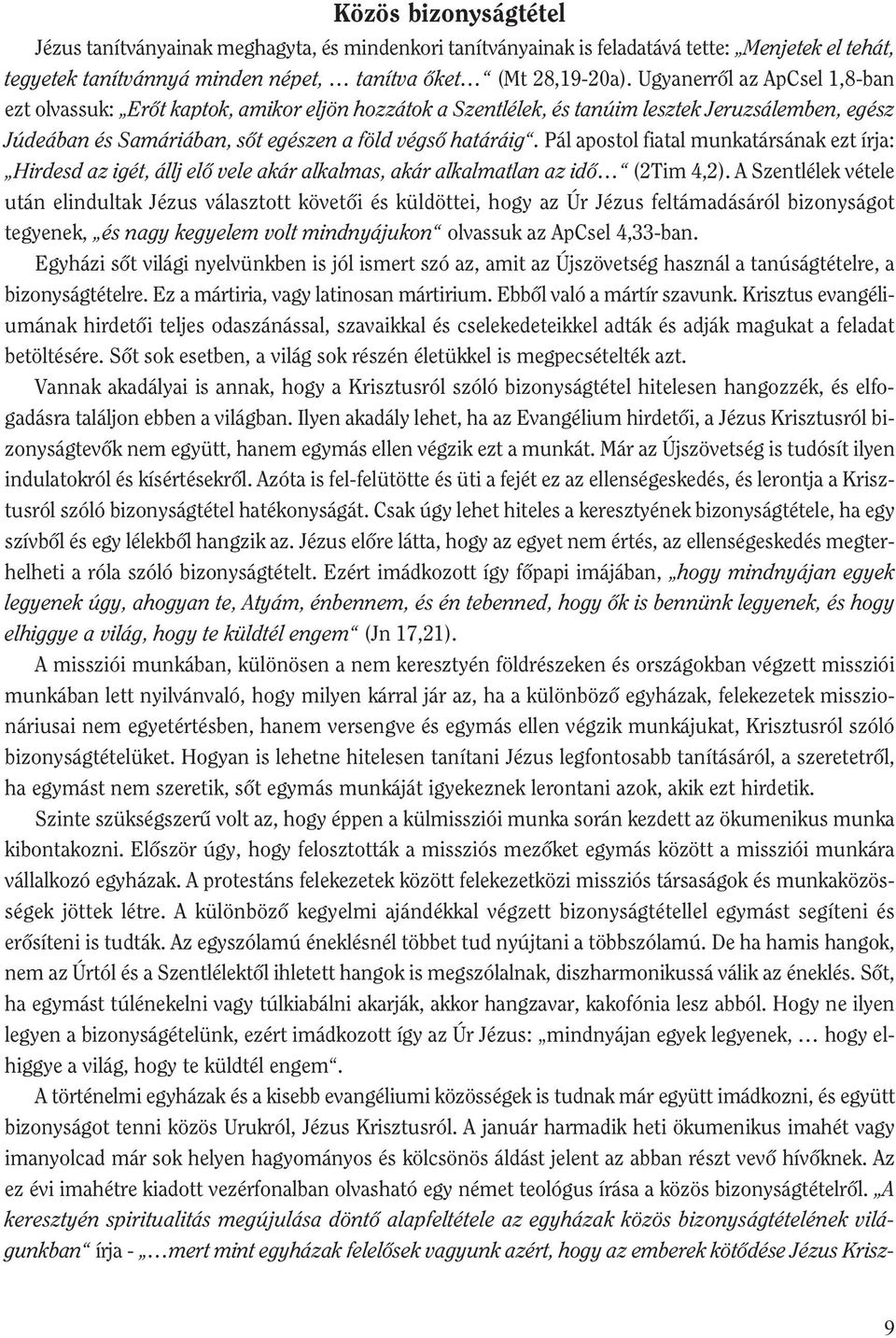 Pál apostol fiatal munkatársának ezt írja: Hirdesd az igét, állj elô vele akár alkalmas, akár alkalmatlan az idô (2Tim 4,2).