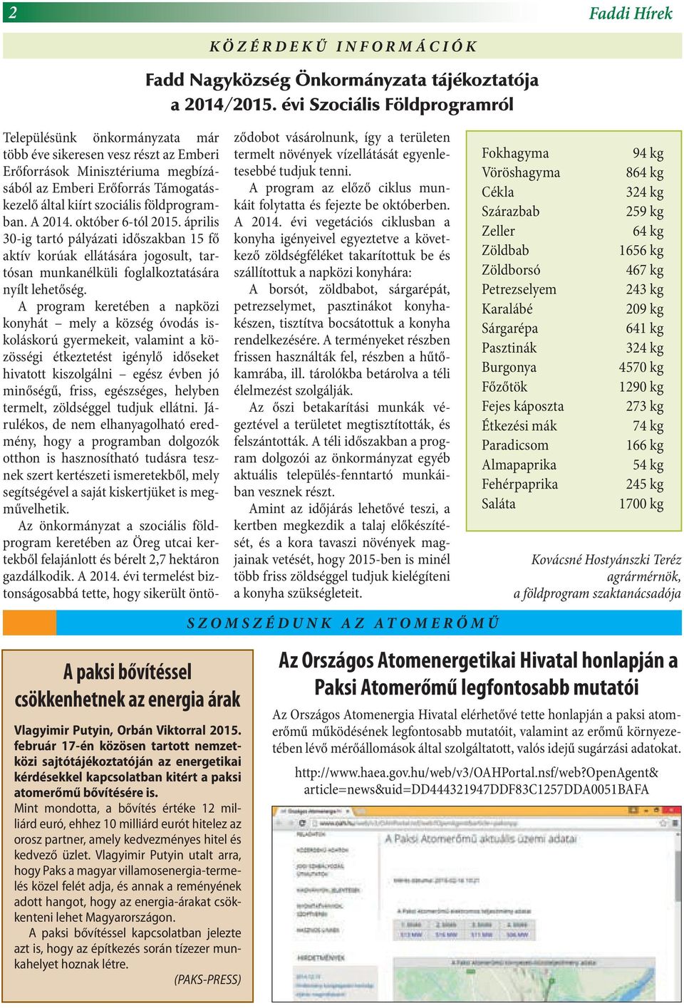 földprogramban. A 2014. október 6-tól 2015. április 30-ig tartó pályázati időszakban 15 fő aktív korúak ellátására jogosult, tartósan munkanélküli foglalkoztatására nyílt lehetőség.