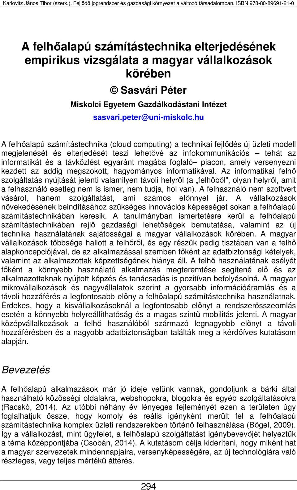 egyaránt magába foglaló piacon, amely versenyezni kezdett az addig megszokott, hagyományos informatikával.