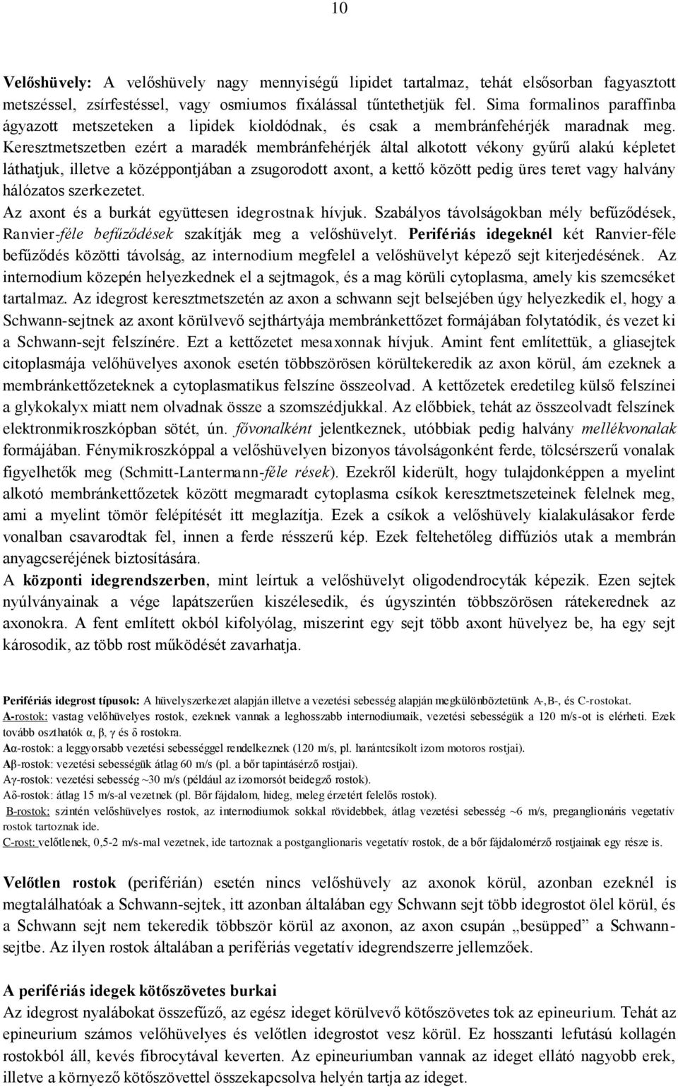 Keresztmetszetben ezért a maradék membránfehérjék által alkotott vékony gyűrű alakú képletet láthatjuk, illetve a középpontjában a zsugorodott axont, a kettő között pedig üres teret vagy halvány