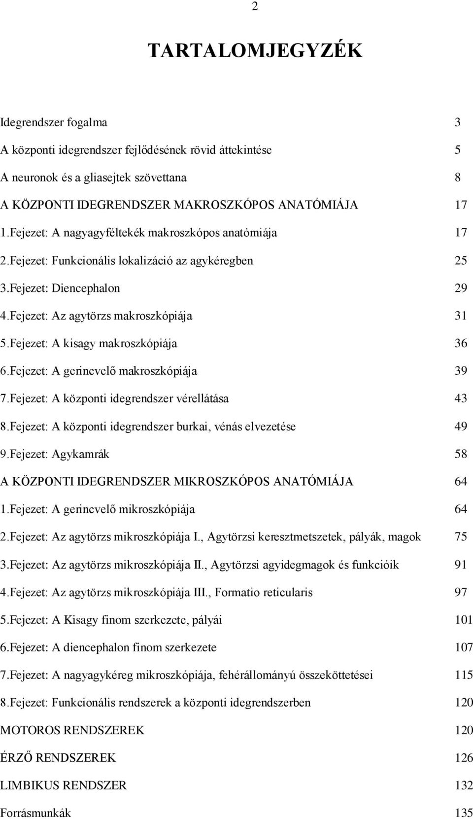 Fejezet: A kisagy makroszkópiája 36 6.Fejezet: A gerincvelő makroszkópiája 39 7.Fejezet: A központi idegrendszer vérellátása 43 8.Fejezet: A központi idegrendszer burkai, vénás elvezetése 49 9.