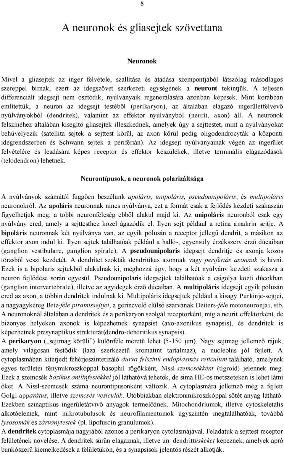 Mint korábban említettük, a neuron az idegsejt testéből (perikaryon), az általában elágazó ingerületfelvevő nyúlványokból (dendritek), valamint az effektor nyúlványból (neurit, axon) áll.