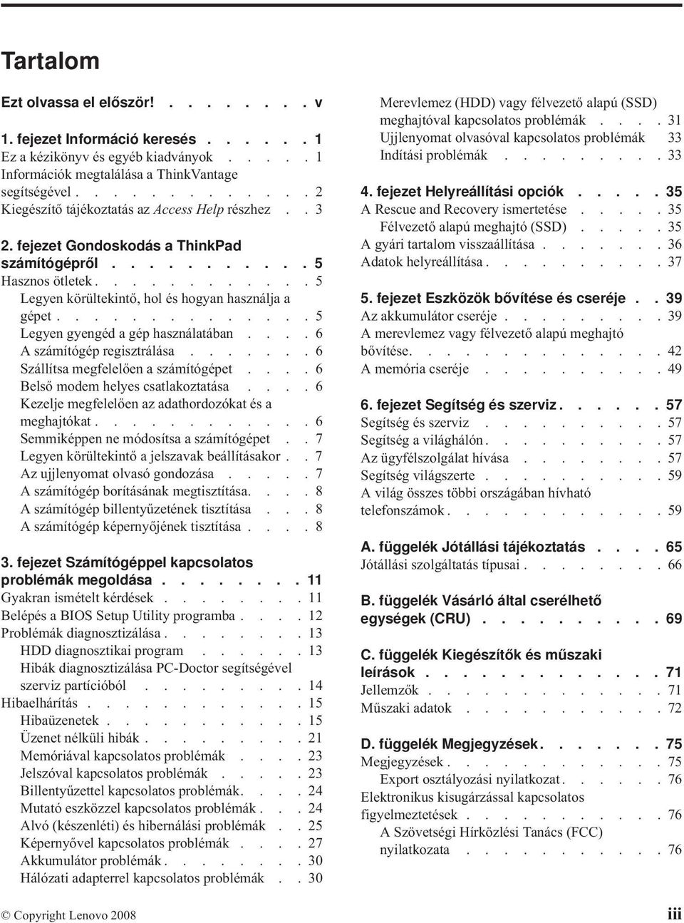 ............. 5 Legyen gyengéd a gép használatában.... 6 A számítógép regisztrálása....... 6 Szállítsa megfelelően a számítógépet.... 6 Belső modem helyes csatlakoztatása.