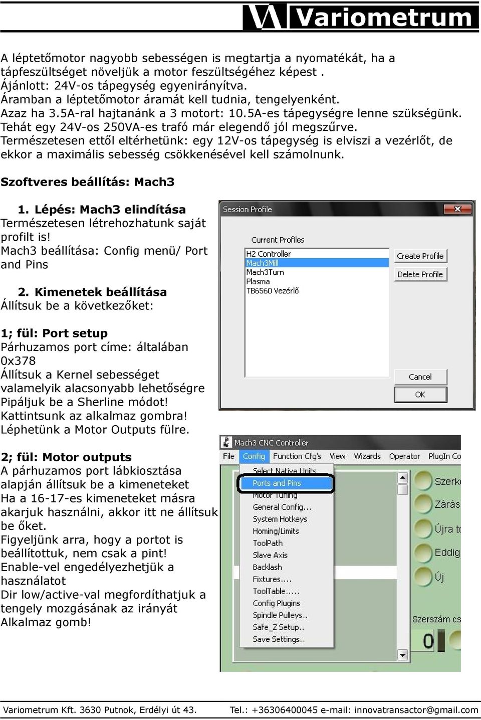 Természetesen ettől eltérhetünk: egy 12V-os tápegység is elviszi a vezérlőt, de ekkor a maximális sebesség csökkenésével kell számolnunk. Szoftveres beállítás: Mach3 1.