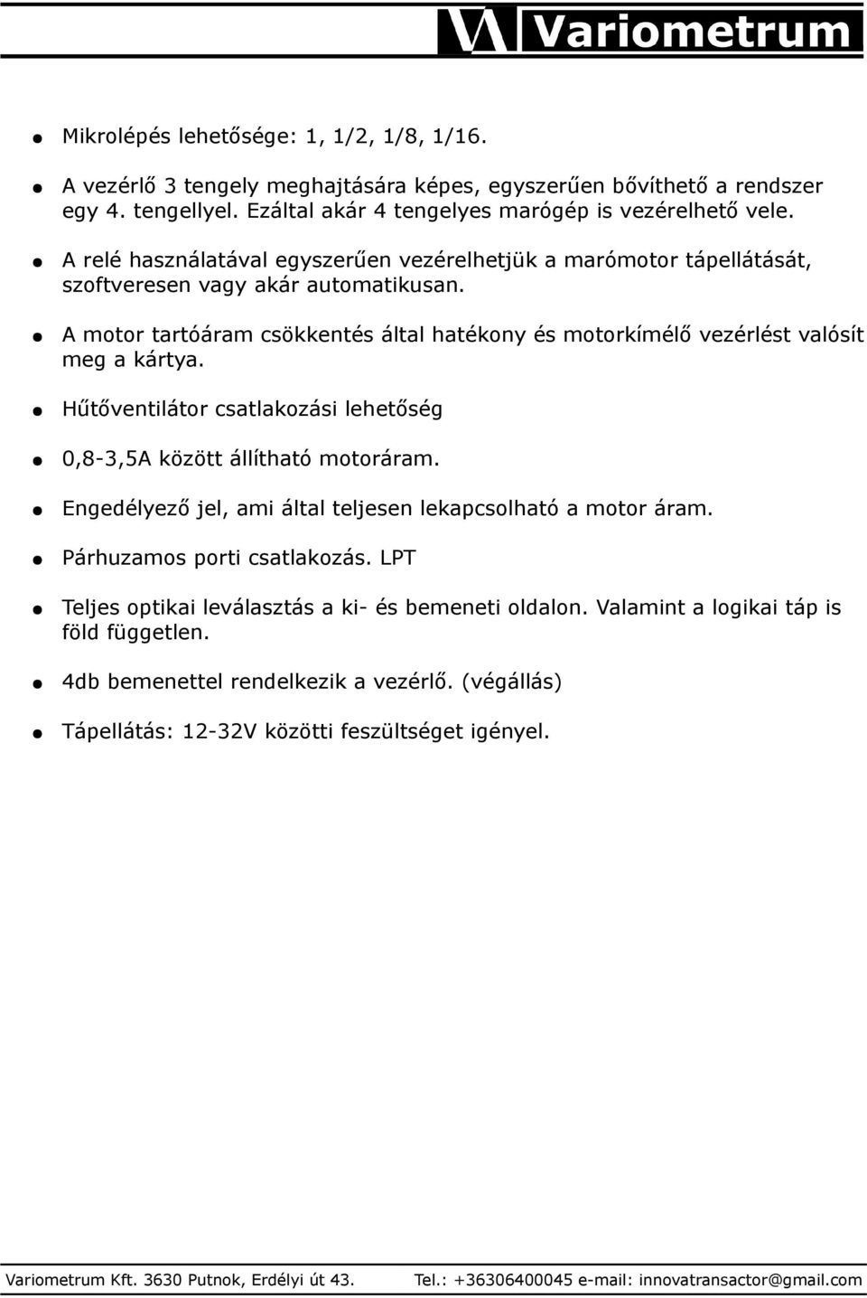 A motor tartóáram csökkentés által hatékony és motorkímélő vezérlést valósít meg a kártya. Hűtőventilátor csatlakozási lehetőség 0,8-3,5A között állítható motoráram.