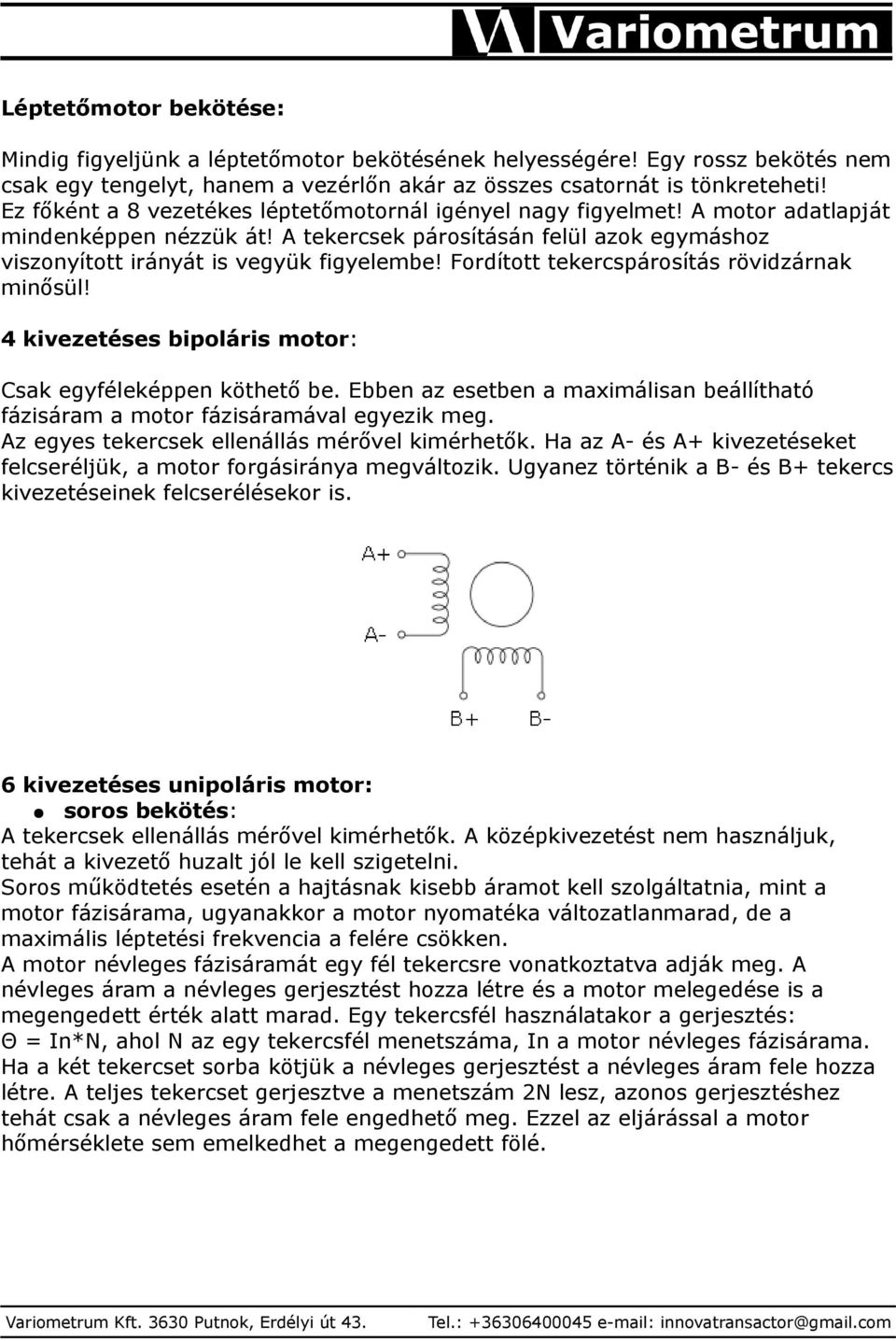 Fordított tekercspárosítás rövidzárnak minősül! 4 kivezetéses bipoláris motor: Csak egyféleképpen köthető be. Ebben az esetben a maximálisan beállítható fázisáram a motor fázisáramával egyezik meg.