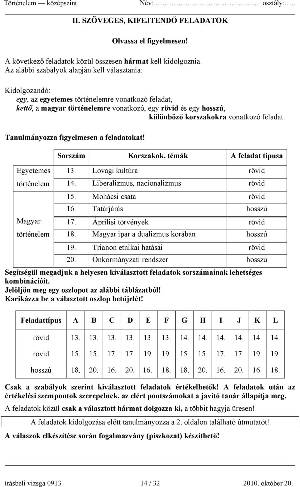 vonatkozó feladat. Tanulmányozza figyelmesen a feladatokat! Egyetemes történelem Magyar történelem Sorszám Korszakok, témák A feladat típusa 13. Lovagi kultúra rövid 14.