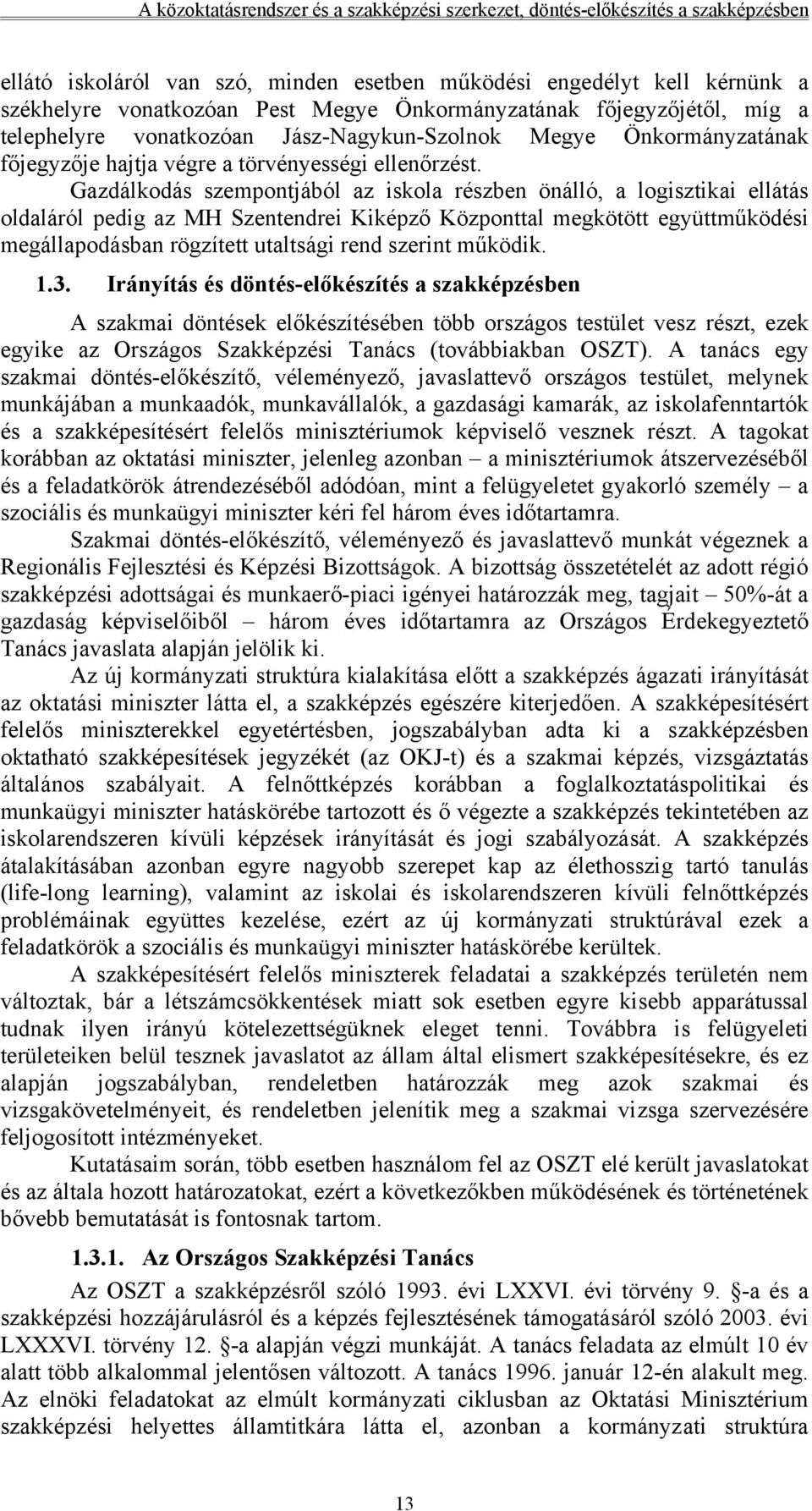 Gazdálkodás szempontjából az iskola részben önálló, a logisztikai ellátás oldaláról pedig az MH Szentendrei Kiképző Központtal megkötött együttműködési megállapodásban rögzített utaltsági rend