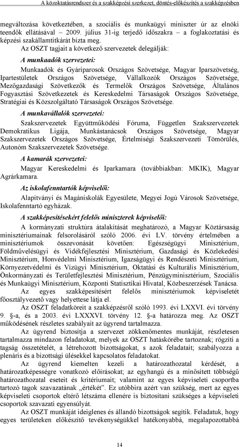 Az OSZT tagjait a következő szervezetek delegálják: A munkaadók szervezetei: Munkaadók és Gyáriparosok Országos Szövetsége, Magyar Iparszövetség, Ipartestületek Országos Szövetsége, Vállalkozók