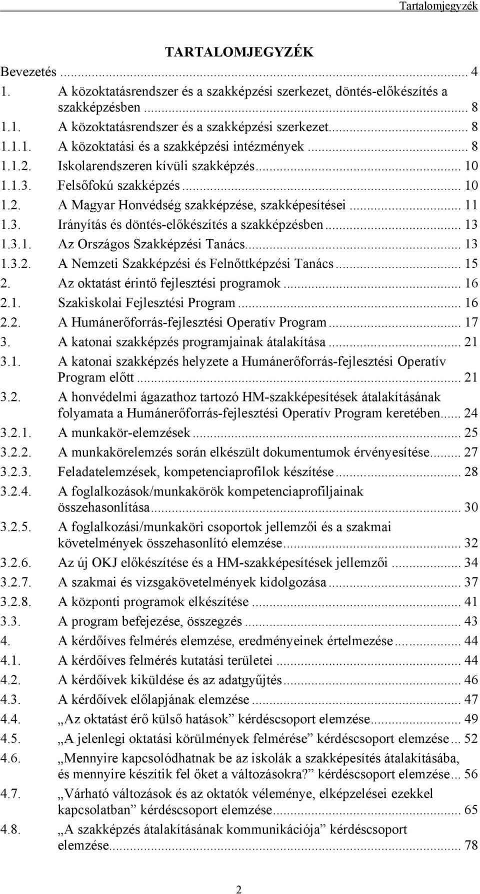 .. 13 1.3.1. Az Országos Szakképzési Tanács... 13 1.3.2. A Nemzeti Szakképzési és Felnőttképzési Tanács... 15 2. Az oktatást érintő fejlesztési programok... 16 2.1. Szakiskolai Fejlesztési Program.