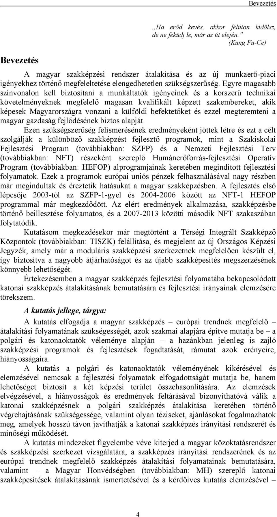 Egyre magasabb színvonalon kell biztosítani a munkáltatók igényeinek és a korszerű technikai követelményeknek megfelelő magasan kvalifikált képzett szakembereket, akik képesek Magyarországra vonzani