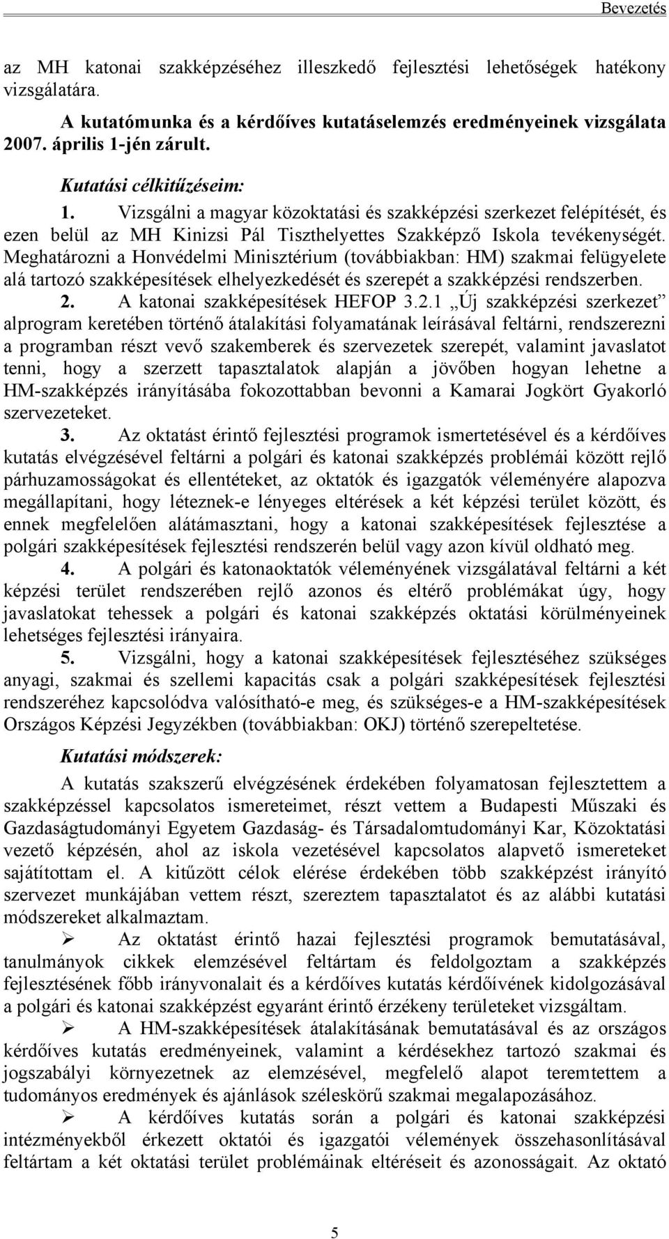 Meghatározni a Honvédelmi Minisztérium (továbbiakban: HM) szakmai felügyelete alá tartozó szakképesítések elhelyezkedését és szerepét a szakképzési rendszerben. 2.