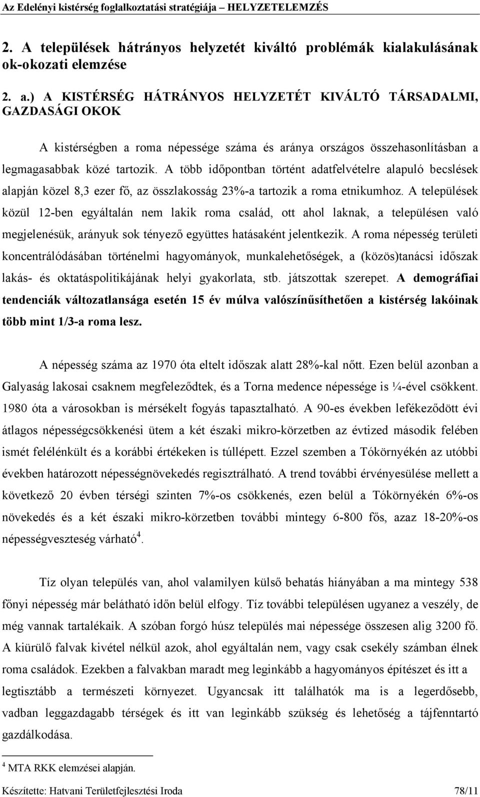 A több időpontban történt adatfelvételre alapuló becslések alapján közel 8,3 ezer fő, az összlakosság 23%-a tartozik a roma etnikumhoz.