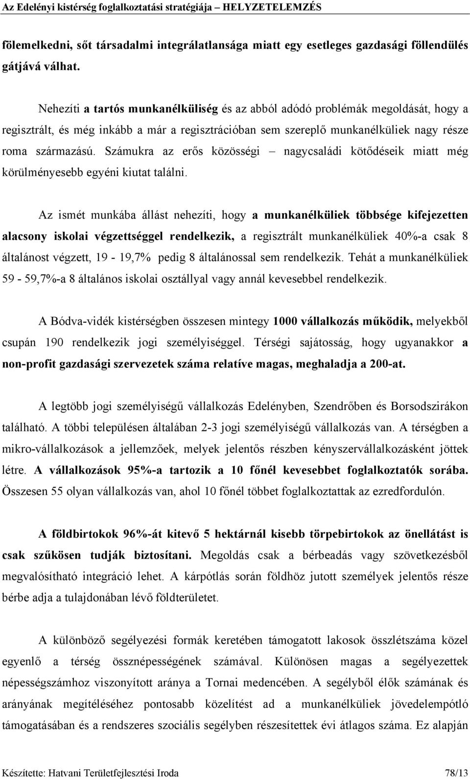 Számukra az erős közösségi nagycsaládi kötődéseik miatt még körülményesebb egyéni kiutat találni.