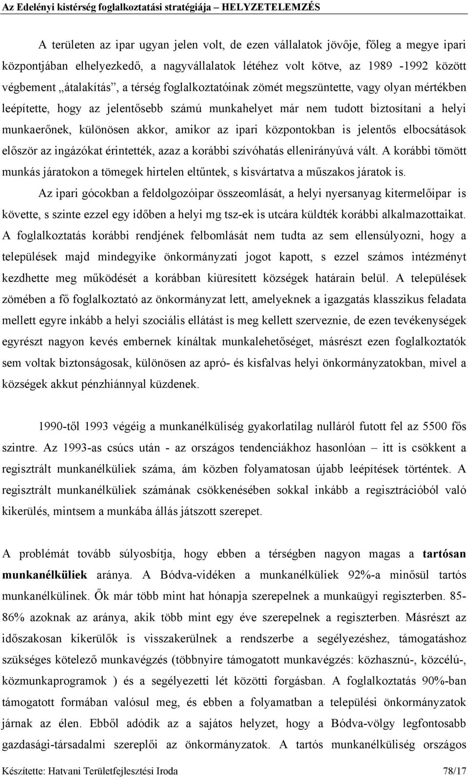 központokban is jelentős elbocsátások először az ingázókat érintették, azaz a korábbi szívóhatás ellenirányúvá vált.